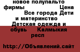 новое полупальто фирмы Gulliver 116  › Цена ­ 4 700 - Все города Дети и материнство » Детская одежда и обувь   . Калмыкия респ.